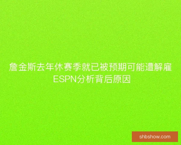 詹金斯去年休赛季就已被预期可能遭解雇 ESPN分析背后原因